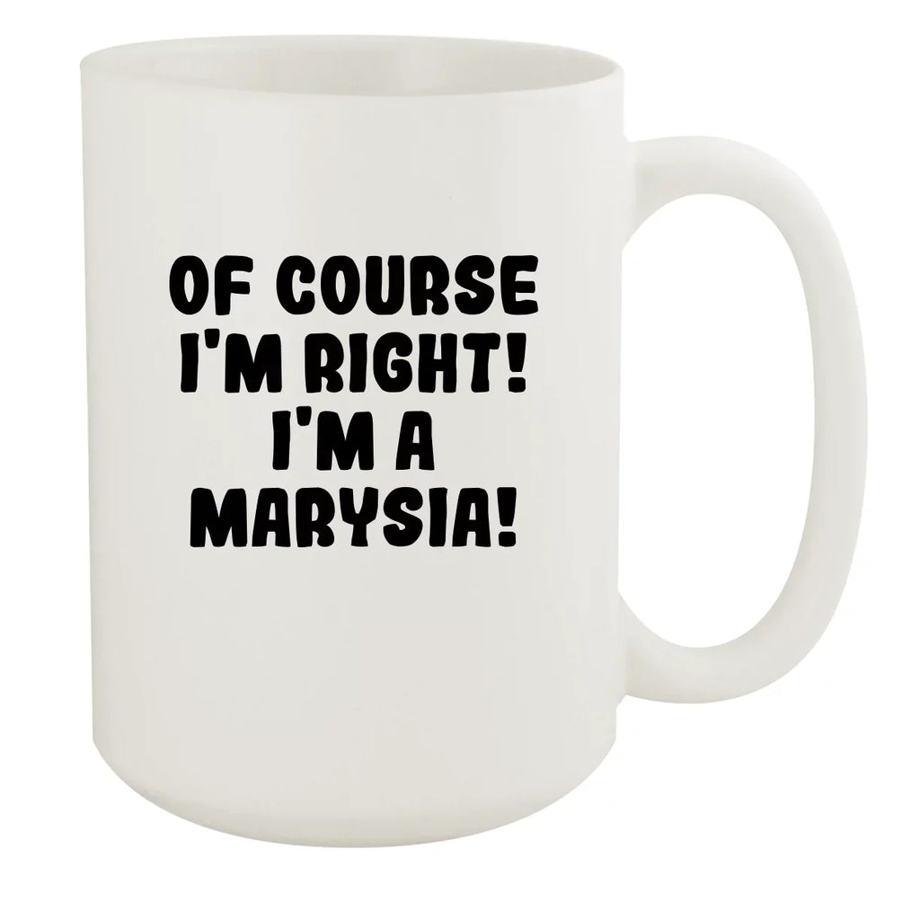 Of Course I'm Right! I'm A Marysia! - Ceramic 15oz Ivory Mug, Ivory